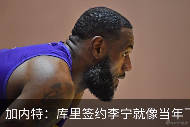 加内特：库里签约李宁就像当年飞人乔丹的商业版图一样 向他致敬